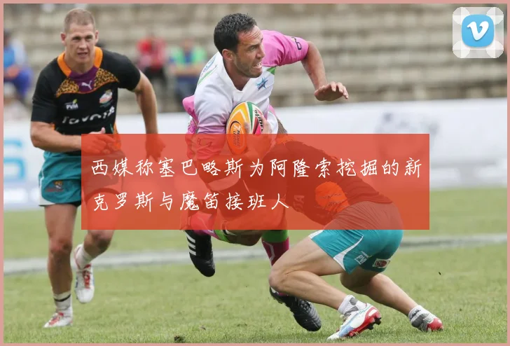 西媒称塞巴略斯为阿隆索挖掘的新克罗斯与魔笛接班人