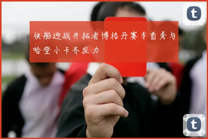 快船迎战开拓者博格丹赛季首秀与哈登小卡齐发力