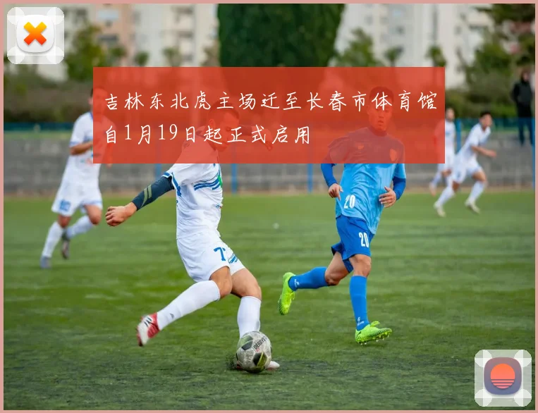吉林东北虎主场迁至长春市体育馆自1月19日起正式启用